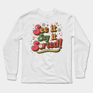 See it Say it Sorted! Long Sleeve T-Shirt